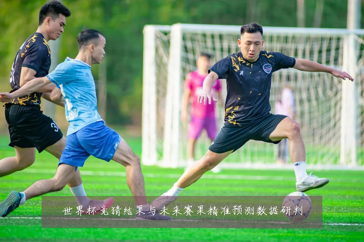 世界杯竞猜结果与未来赛果精准预测数据研判